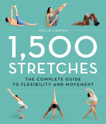 1,500 Stretches: The Complete Guide to Flexibility and Movement - Liebman, Hollis
