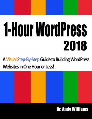 1-Hour Wordpress 2018: A Visual Step-By-Step Guide to Building Wordpress Websites in One Hour or Less! - Williams, Andy