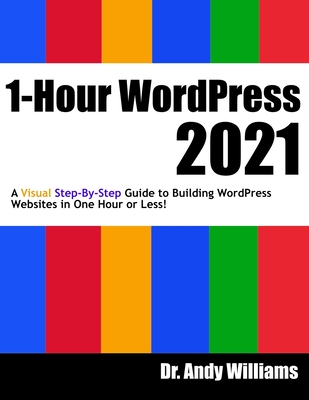 1-Hour WordPress 2021: A visual step-by-step guide to building WordPress websites in one hour or less! - Williams, Andy, Dr.