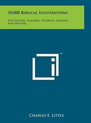 10,000 Biblical Illustrations: For Pastors, Teachers, Students, Speakers And Writers - Little, Charles E, Professor