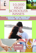 10,000 High schooler Kisses: A Heartfelt Journey Through Love, Friendship, and Self-Discovery
