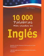 10 000 Palabras Ms Usadas en Ingls: Aprende a Escribir, Pronunciar y Comunicarte con Fluidez Efectivamente - Aprende ingls para Principiantes Bsico, Intermedio y Avanzado