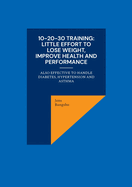 10-20-30 training: Little effort to lose weight, improve health and performance: also effective to handle diabetes, hypertension and asthma