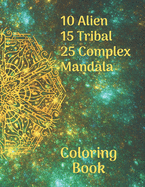 10 Alien 15 Tribal 25 Complex Mandala Coloring Book: Relax with this 50 Special Mandala Coloring Book. Enjoy and Have Fun, Coloring these Awesome Designs