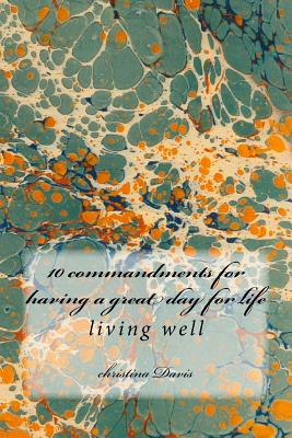 10 Commandments for Having a Great Day for Life: Living Well - Davis, Christina