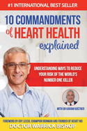 10 Commandments of Heart Health Explained: Understanding the Cause and Prevention Strategies to Reduce Your Risk of One of the World's Most Prevalent Killers
