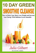 10 Day Green Smoothie Cleanse: 10 Day Green Smoothie Cleanse and Paleo Diet. How to Detox Your Body and the Best Paleo Diet Cookbook (Green Smoothie Recipes, Paleo Diet, Paleo Recipes)