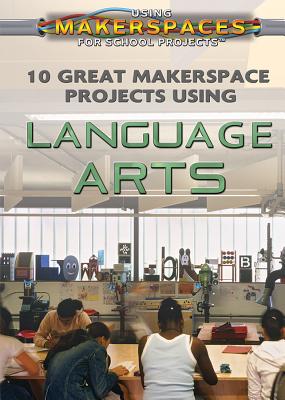 10 Great Makerspace Projects Using Language Arts - McCormick, Anita Louise