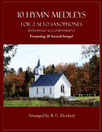 10 Hymn Medleys for 2 Alto Saxophones with Piano Accompaniment: Featuring 30 Sacred Songs!