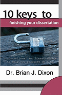 10 Keys to Finishing your Dissertation: unconventional and honest advice to help you graduate on time