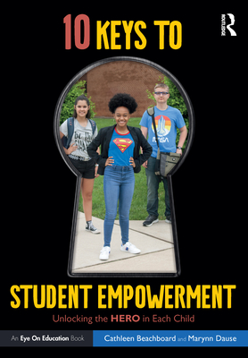 10 Keys to Student Empowerment: Unlocking the Hero in Each Child - Beachboard, Cathleen, and Dause, Marynn