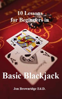 10 Lessons for Beginners in Basic Blackjack - Brownridge, Jon