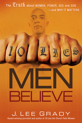 10 Lies Men Believe: The Truth about Women, Power, Sex and God--And Why It Matters - Grady, Lee