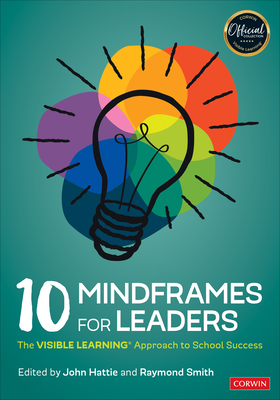 10 Mindframes for Leaders: The Visible Learning(r) Approach to School Success - Hattie, John (Editor), and Smith, Raymond L (Editor)