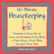 10-Minute Housekeeping: Hundreds of Easy Tips to Clean and Straighten Every Room of Your House -- Even When You Don't Have Time - Kennedy, Rose R