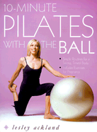 10-Minute Pilates with the Ball: Simple Routines for a Strong, Toned Body - Ackland, Lesley