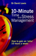 10-minute Time and Stress Management: How to Gain an Extra 10 Hours a Week