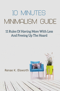 10 Minutes Minimalism Guide: 11 Rules of Having More with Less and Freeing Up the Hoard