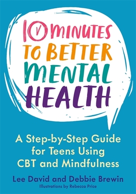 10 Minutes to Better Mental Health: A Step-By-Step Guide for Teens Using CBT and Mindfulness - David, Lee, and Brewin, Debbie