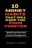 10 Money Habits That Will Keep You Poor Forever: Break Free From Poor Financial Management