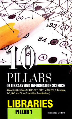 10 Pillars of Library and Information Science: Pillar-1: Libraries (Objective Questions for Ugc-Net, Slet, M.Phil./Ph.D. Entrance, Kvs, Nvs and Other Competitive Examinations) - Dodiya, Narendra