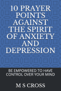 10 Prayer Points Against the Spirit of Anxiety and Depression: Be Empowered to Have Control Over Your Mind