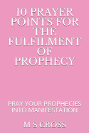 10 Prayer Points for the Fulfilment of Prophecy: Pray Your Prophecies Into Manifestation