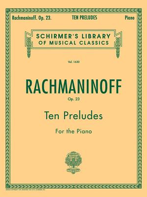 10 Preludes, Op. 23: G. Schirmer's Library of Musical Classics - Rachmaninoff, Sergei (Composer)