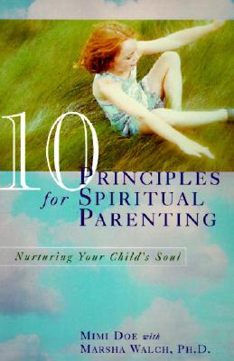 10 Principles for Spiritual Parenting: Nurturing Your Child's Soul - Doe, Mimi, Dr., and Walch, Marsha