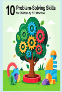 10 Problem-Solving Skills Every Child Should Learn for a Successful Future: Unlock Lifelong Success with Critical Thinking & Resilience for Kids