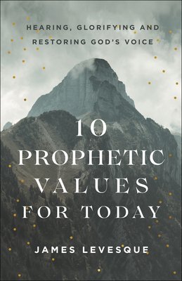 10 Prophetic Values for Today - Levesque, James