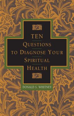 10 Questions to Diagnose Your Spiritual Health - Whitney, Donald