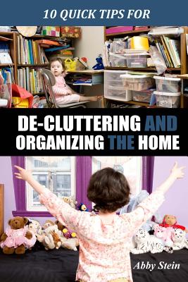 10 Quick Tips for De-cluttering and Organizing the Home - Stein, Abby