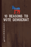 10 Reasons to Vote Democrat Journal Notebook: Blank Lined Ruled for Writing 6x9 110 Pages