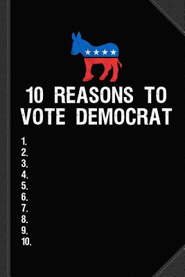 10 Reasons to Vote Democrat Journal Notebook: Blank Lined Ruled for Writing 6x9 120 Pages - Books, Flippin Sweet