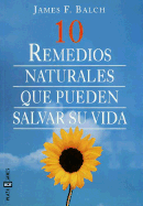 10 Remedios Naturales Que Pueden Salvar Su Vida - Balch, James F, M.D., and Belaustegui, Ines (Translated by)