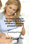 10 simple steps to help parents in their children's learning process online: Parenting self help