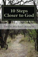 10 Steps Closer to God: A Step by Step Process to Grow in Your Relationship with Jesus Christ