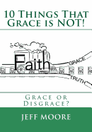 10 Things That Grace Is Not!: Grace or Disgrace?