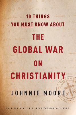 10 Things You Must Know about the Global War on Christianity - Moore, Johnnie