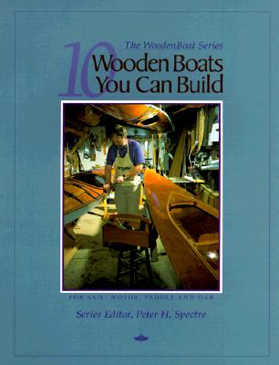 10 Wooden Boats You Can Build: For Sail, Motor, Paddle, and Oar - Wooden Boat Magazine, and Spectre, Peter H (Editor)