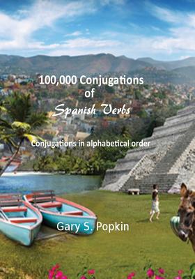 100,000 Conjugations of Spanish Verbs: Conjugations in Alphabetical Order - Popkin, Gary S