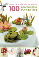 100 Adornos Para Pasteles: Curso de Modelado En Azcar