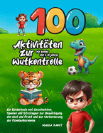 100 Aktivit?ten zur Wutkontrolle f?r Kinder von 3-12 Jahren: Ein Kinderbuch mit Geschichten, Spielen und Strategien zur Bew?ltigung von Wut und Frust und zur Verbesserung der Familienharmonie