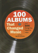 100 Albums That Changed Music: And 500 Songs You Need to Hear - Egan, Sean (Editor)