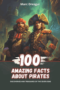 100 Amazing Facts about Pirates: Discoveries and Treasures of the Seven Seas