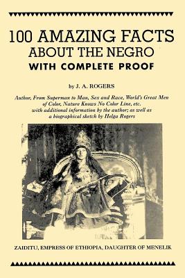 100 Amazing Facts About the Negro with Complete Proof - Rogers, J a, and Rogers, Helga Martha (Contributions by), and Sloan, Sam (Introduction by)