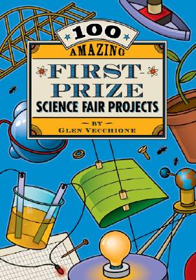 100 Amazing First-Prize Science Fair Projects - Vecchione, Glen