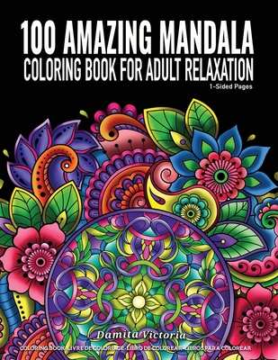 100 AMAZING Mandala Coloring Book for Adult Relaxation: Mandala Coloring Book Stress Relieving Designs featuring 100 AMAZING Mandala Coloring Book for Adult Relaxation - Victoria, Damita