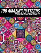 100 Amazing Pattern Coloring Book for Adults: Beautiful Coloring Book with Geometric Shapes and Intricate Pattern Designs for Relaxation and Stress Relief